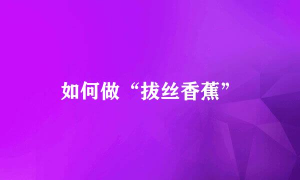 如何做“拔丝香蕉”