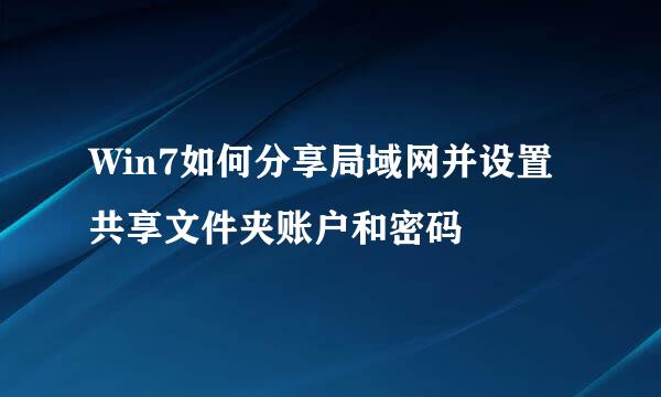Win7如何分享局域网并设置共享文件夹账户和密码