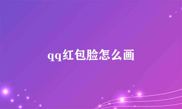 qq红包脸怎么画