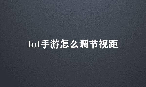 lol手游怎么调节视距