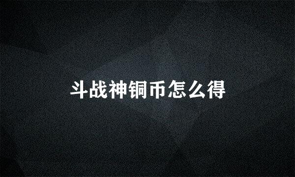 斗战神铜币怎么得