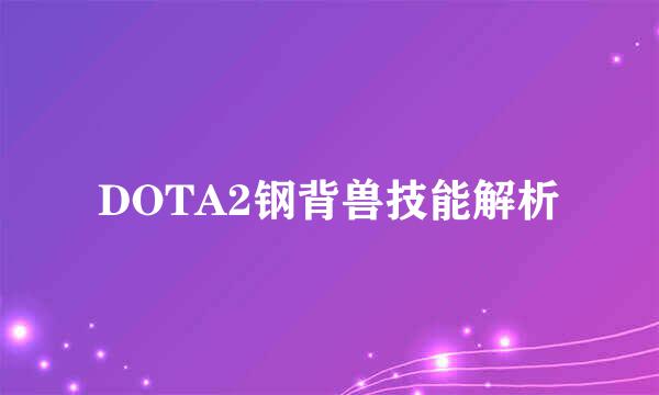 DOTA2钢背兽技能解析