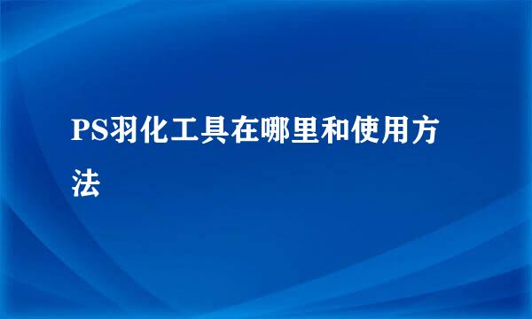 PS羽化工具在哪里和使用方法