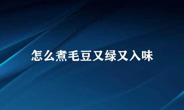 怎么煮毛豆又绿又入味