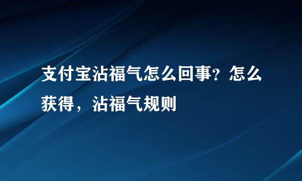 支付宝沾福气怎么回事？怎么获得，沾福气规则