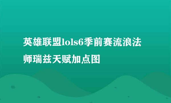 英雄联盟lols6季前赛流浪法师瑞兹天赋加点图