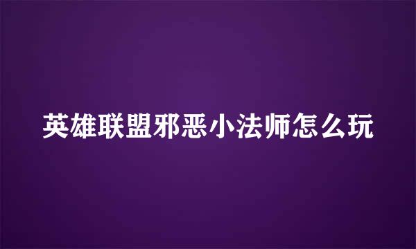 英雄联盟邪恶小法师怎么玩