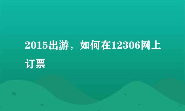 2015出游，如何在12306网上订票