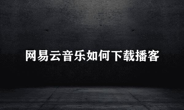 网易云音乐如何下载播客