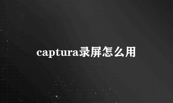 captura录屏怎么用