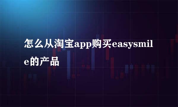 怎么从淘宝app购买easysmile的产品