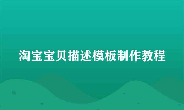 淘宝宝贝描述模板制作教程