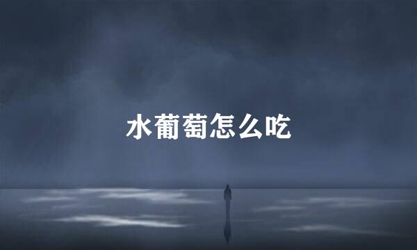 水葡萄怎么吃