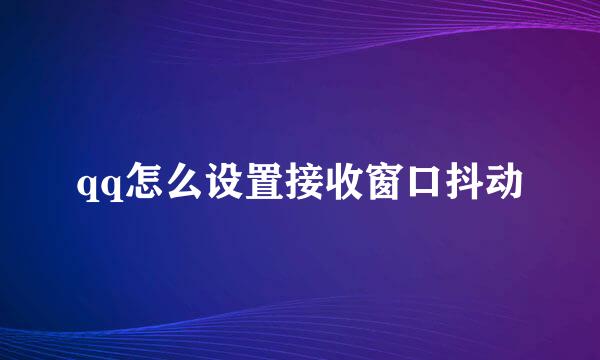 qq怎么设置接收窗口抖动