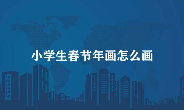 小学生春节年画怎么画