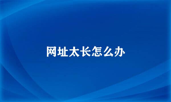 网址太长怎么办