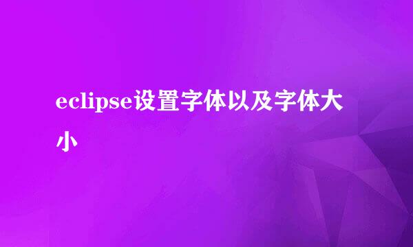 eclipse设置字体以及字体大小