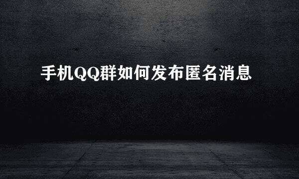 手机QQ群如何发布匿名消息