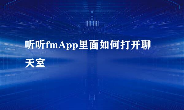 听听fmApp里面如何打开聊天室