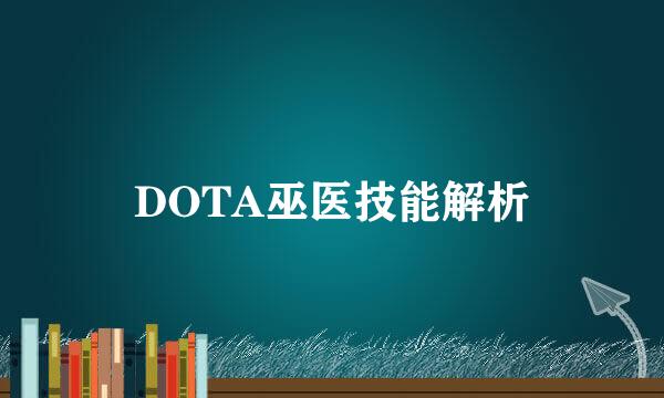 DOTA巫医技能解析