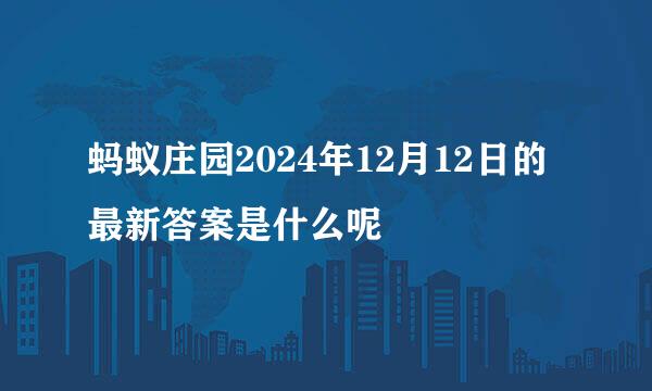 蚂蚁庄园2024年12月12日的最新答案是什么呢