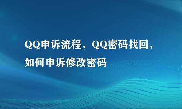 QQ申诉流程，QQ密码找回，如何申诉修改密码