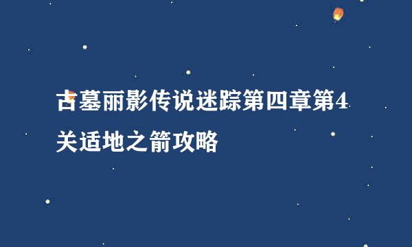 古墓丽影传说迷踪第四章第4关适地之箭攻略