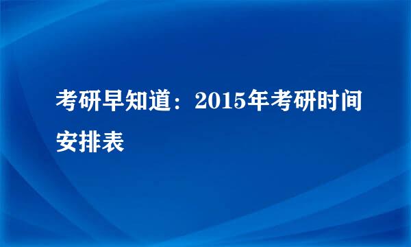 考研早知道:2015年考研时间安排表