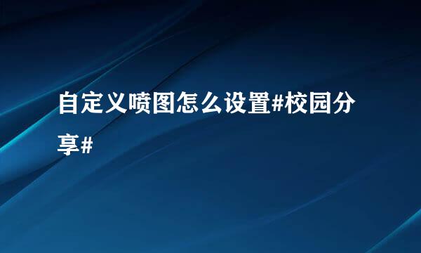 自定义喷图怎么设置#校园分享#