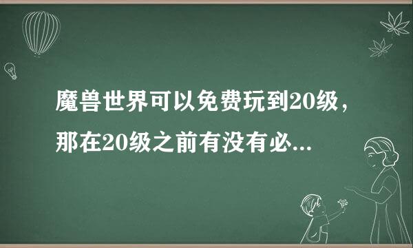 魔兽世界可以免费玩到20级，那在20级之前有没有必要买时间？20级之前买时间跟不买有什么区别