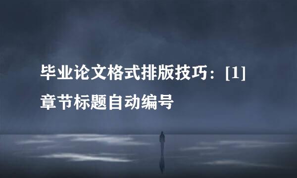 毕业论文格式排版技巧：[1]章节标题自动编号