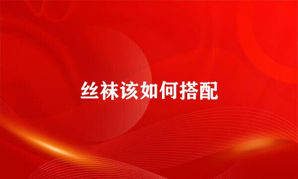 丝袜该如何搭配