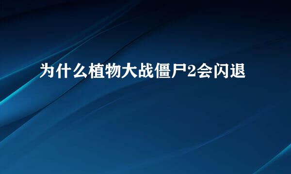为什么植物大战僵尸2会闪退