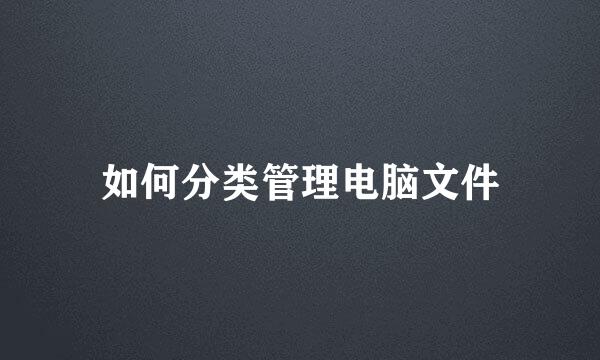 如何分类管理电脑文件