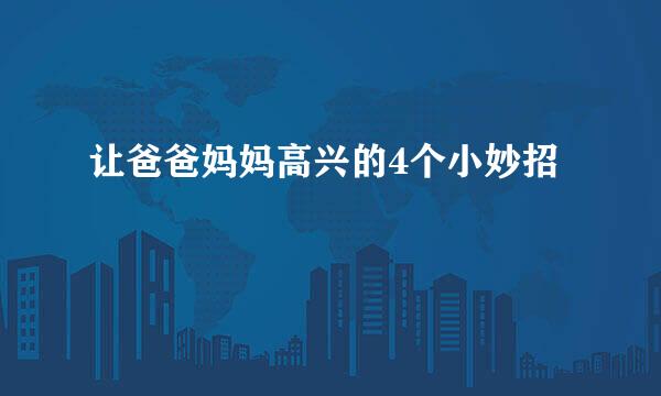 让爸爸妈妈高兴的4个小妙招