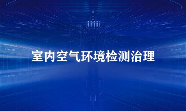 室内空气环境检测治理