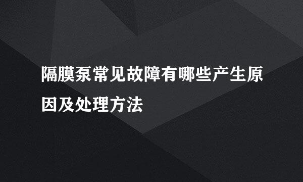 隔膜泵常见故障有哪些产生原因及处理方法