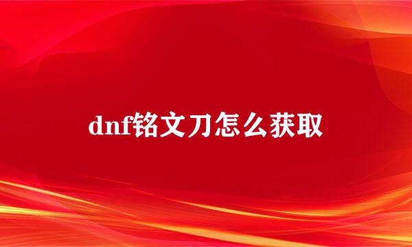 dnf铭文刀怎么获取
