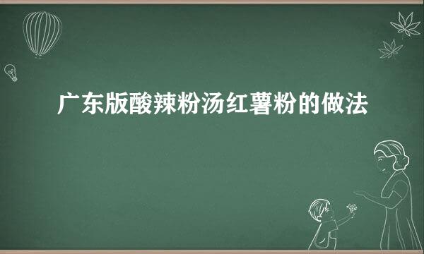 广东版酸辣粉汤红薯粉的做法