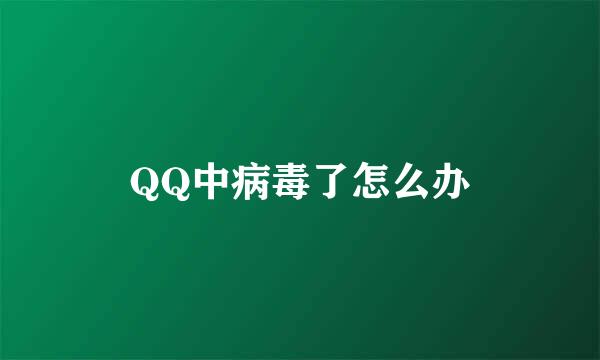 QQ中病毒了怎么办