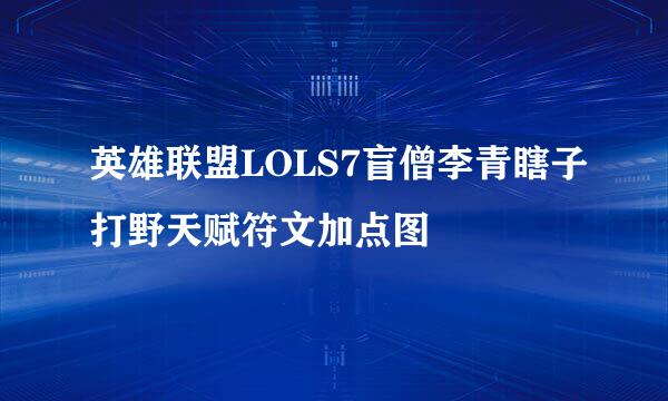 英雄联盟LOLS7盲僧李青瞎子打野天赋符文加点图