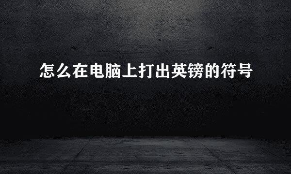 怎么在电脑上打出英镑的符号