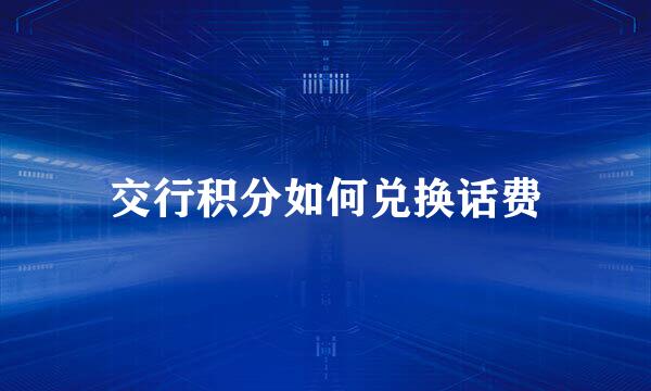 交行积分如何兑换话费