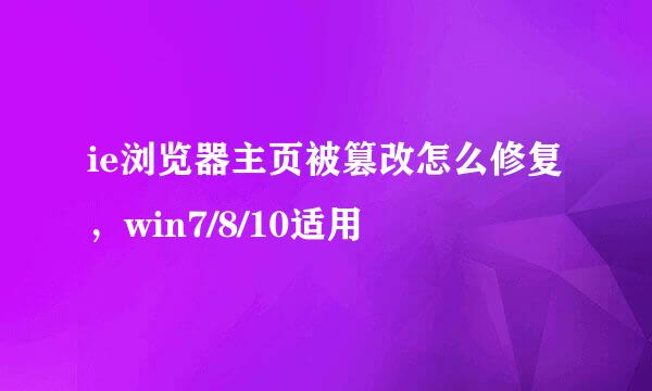 ie浏览器主页被篡改怎么修复，win7/8/10适用