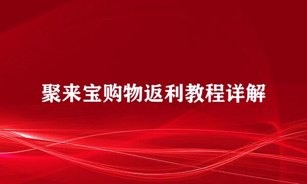 聚来宝购物返利教程详解