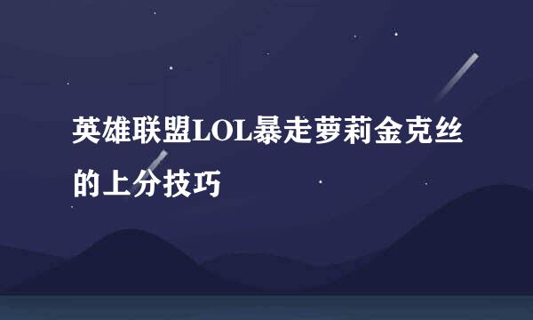 英雄联盟LOL暴走萝莉金克丝的上分技巧