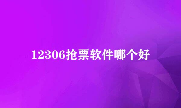 12306抢票软件哪个好