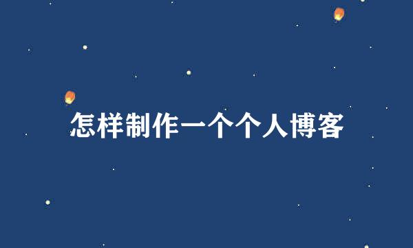 怎样制作一个个人博客