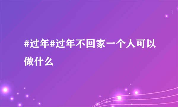 #过年#过年不回家一个人可以做什么