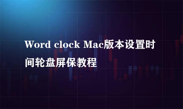 Word clock Mac版本设置时间轮盘屏保教程